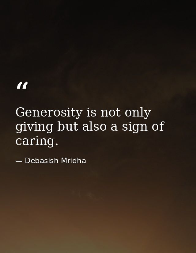 Generosity is not only giving but also a sign of caring. — Debasish Mridha