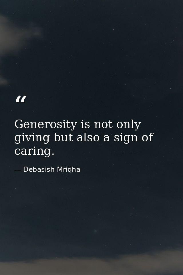 Generosity is not only giving but also a sign of caring. — Debasish Mridha