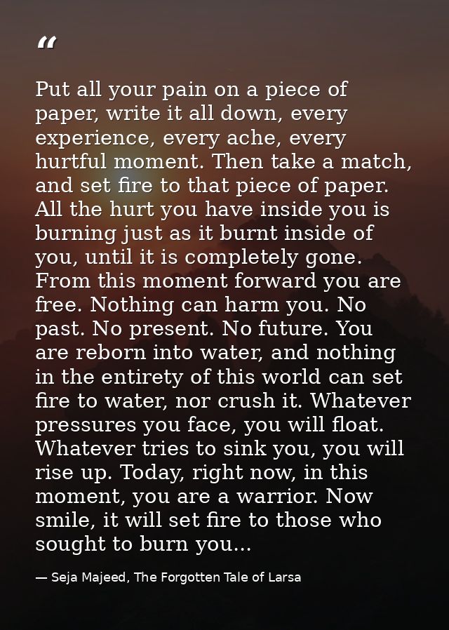 Put all your pain on a piece of paper, write it all down, every experience, every ache, every hurtful moment. Then take  — Seja Majeed, The Forgotten Tale of Larsa