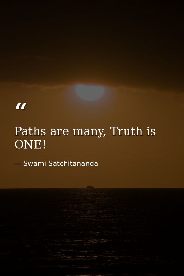 Paths are many, Truth is ONE! — Swami Satchitananda