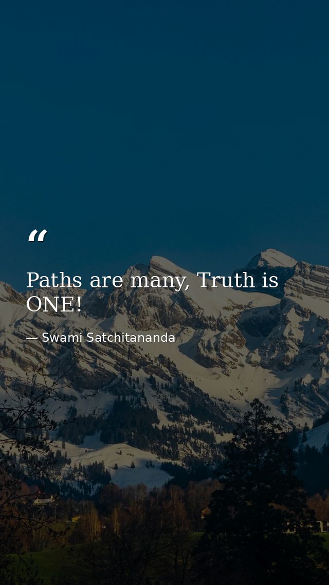 Paths are many, Truth is ONE! — Swami Satchitananda