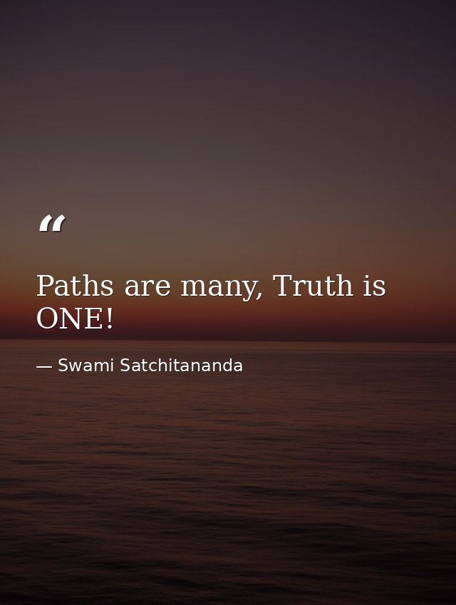 Paths are many, Truth is ONE! — Swami Satchitananda