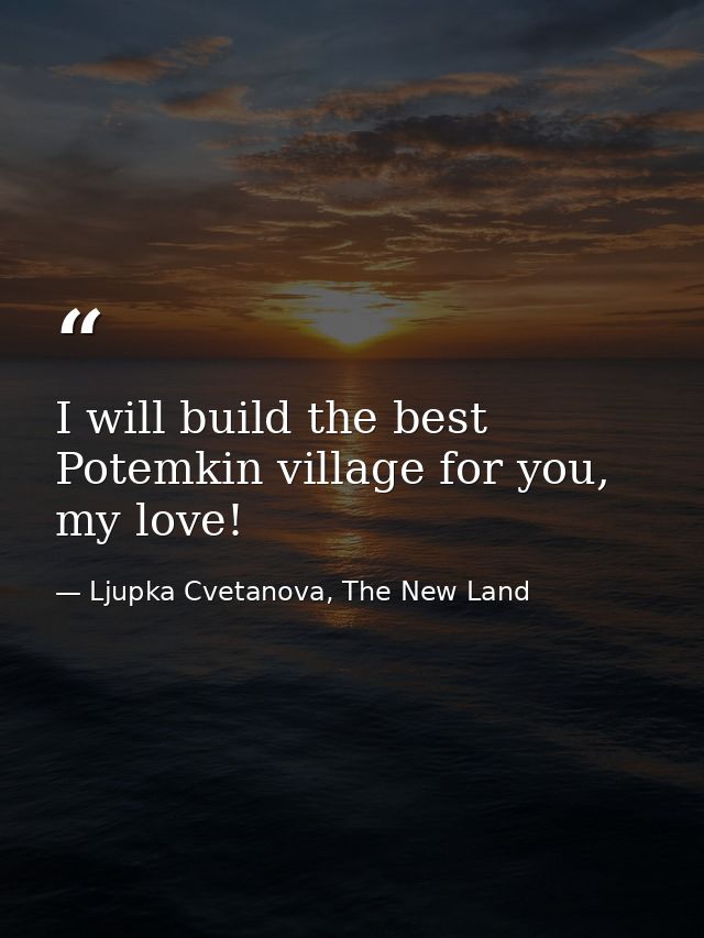 I will build the best Potemkin village for you, my love! — Ljupka Cvetanova, The New Land