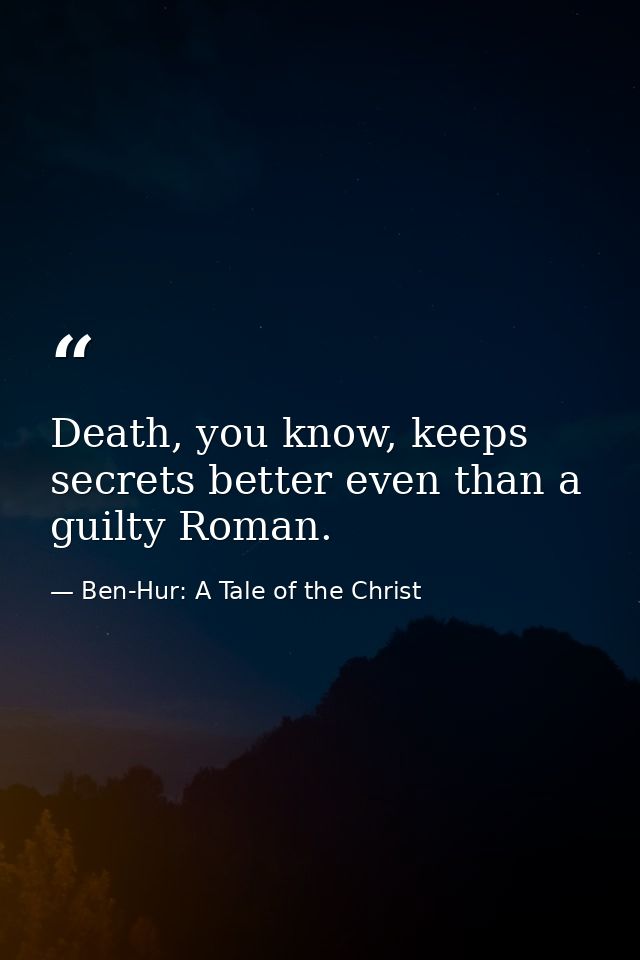Death, you know, keeps secrets better even than a guilty Roman. — Ben-Hur: A Tale of the Christ