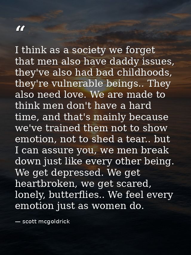 I think as a society we forget that men also have daddy issues, they've also had bad childhoods, they're vulnerable bein — scott mcgoldrick