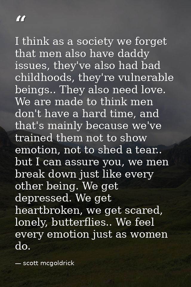I think as a society we forget that men also have daddy issues, they've also had bad childhoods, they're vulnerable bein — scott mcgoldrick