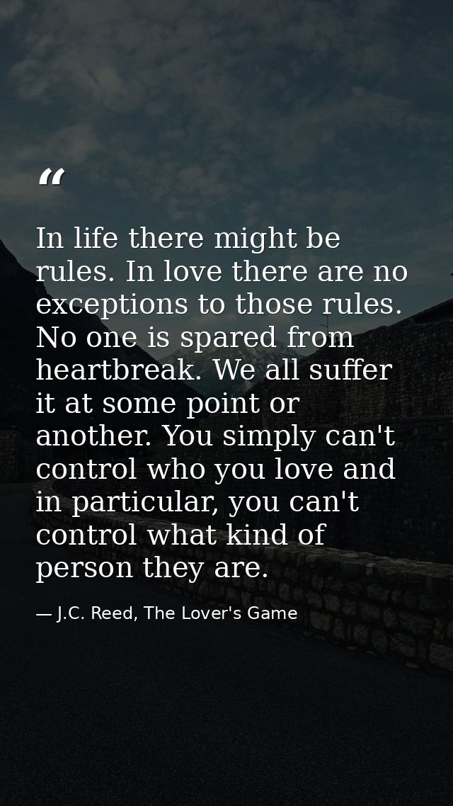 In life there might be rules. In love there are no exceptions to those rules. No one is spared from heartbreak. We all s — J.C. Reed, The Lover's Game