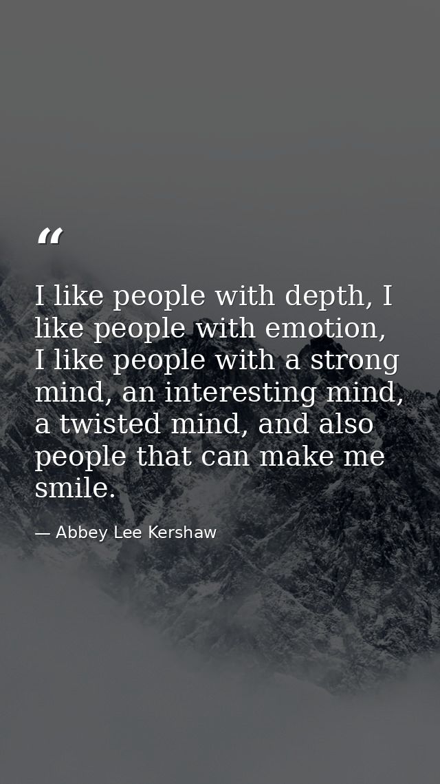 I like people with depth, I like people with emotion, I like people with a strong mind, an interesting mind, a twisted m — Abbey Lee Kershaw