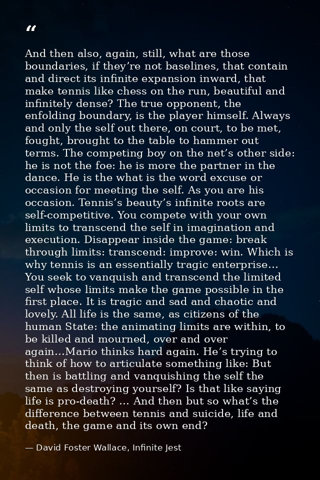 And then also, again, still, what are those boundaries, if they’re not baselines, that contain and direct its infinite e — David Foster Wallace, Infinite Jest