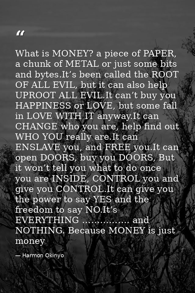 What is MONEY? a piece of PAPER, a chunk of METAL or just some bits and bytes.It’s been called the ROOT OF ALL EVIL, but — Harmon Okinyo