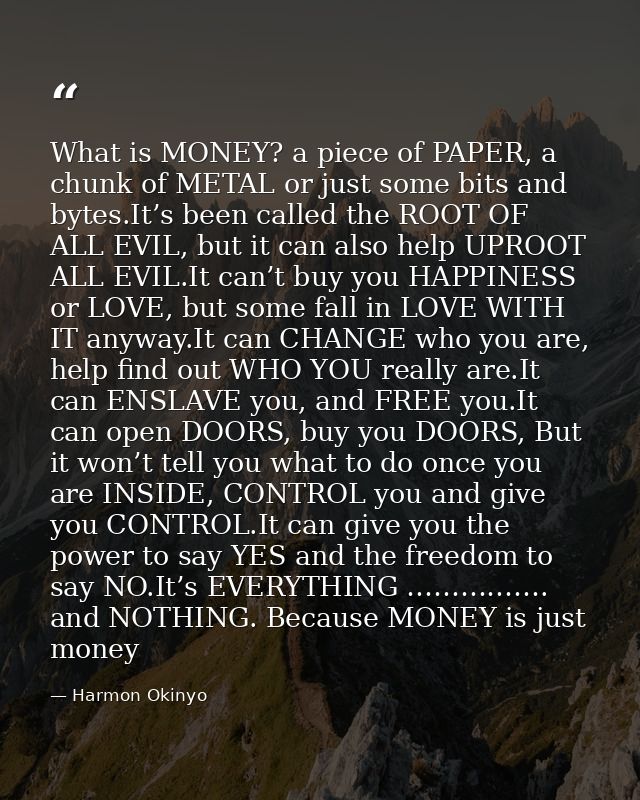 What is MONEY? a piece of PAPER, a chunk of METAL or just some bits and bytes.It’s been called the ROOT OF ALL EVIL, but — Harmon Okinyo