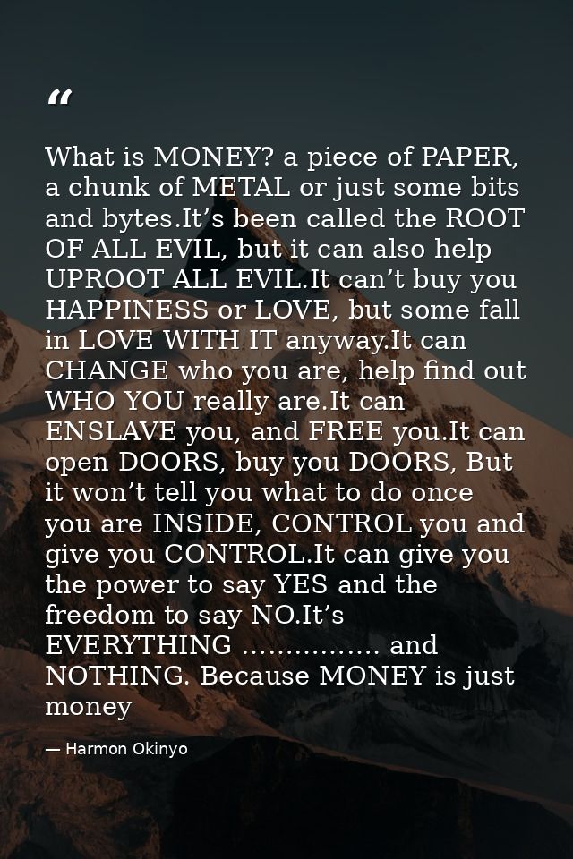 What is MONEY? a piece of PAPER, a chunk of METAL or just some bits and bytes.It’s been called the ROOT OF ALL EVIL, but — Harmon Okinyo