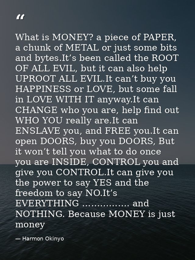 What is MONEY? a piece of PAPER, a chunk of METAL or just some bits and bytes.It’s been called the ROOT OF ALL EVIL, but — Harmon Okinyo