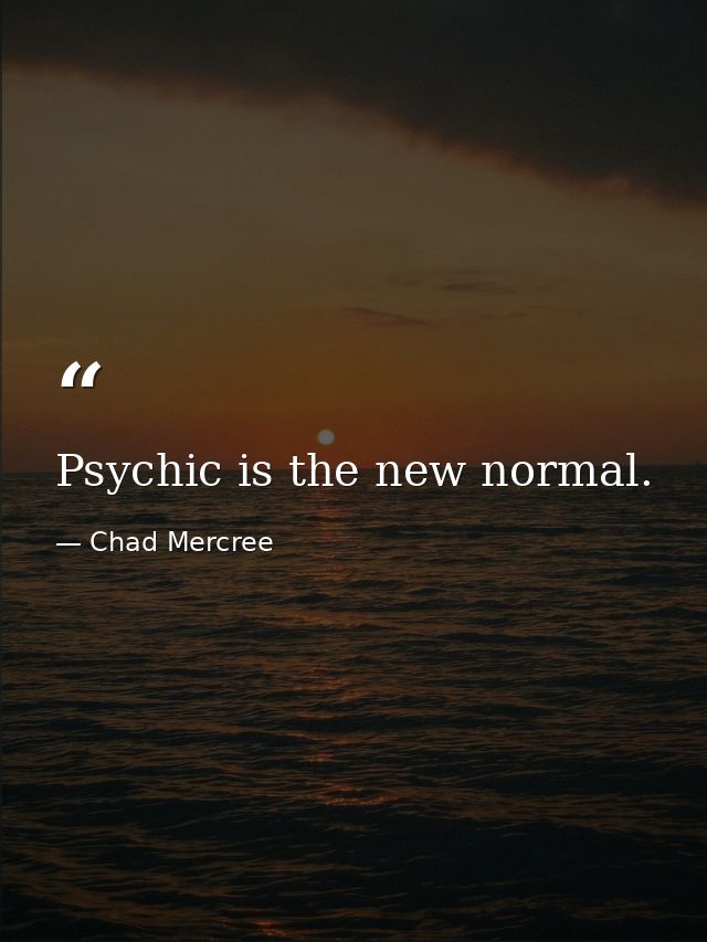 Psychic is the new normal. — Chad Mercree