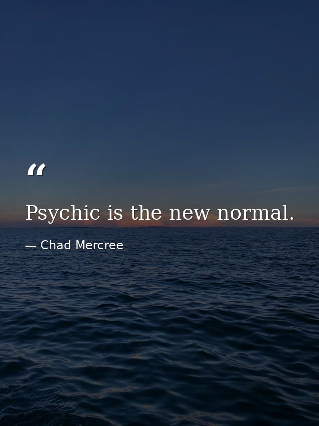 Psychic is the new normal. — Chad Mercree