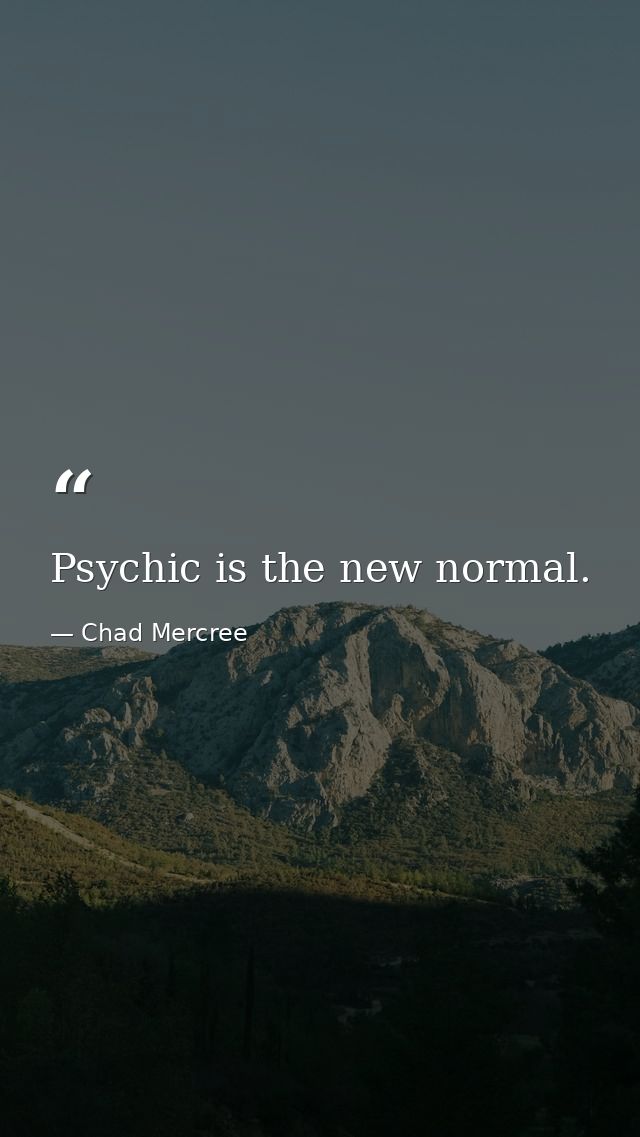 Psychic is the new normal. — Chad Mercree