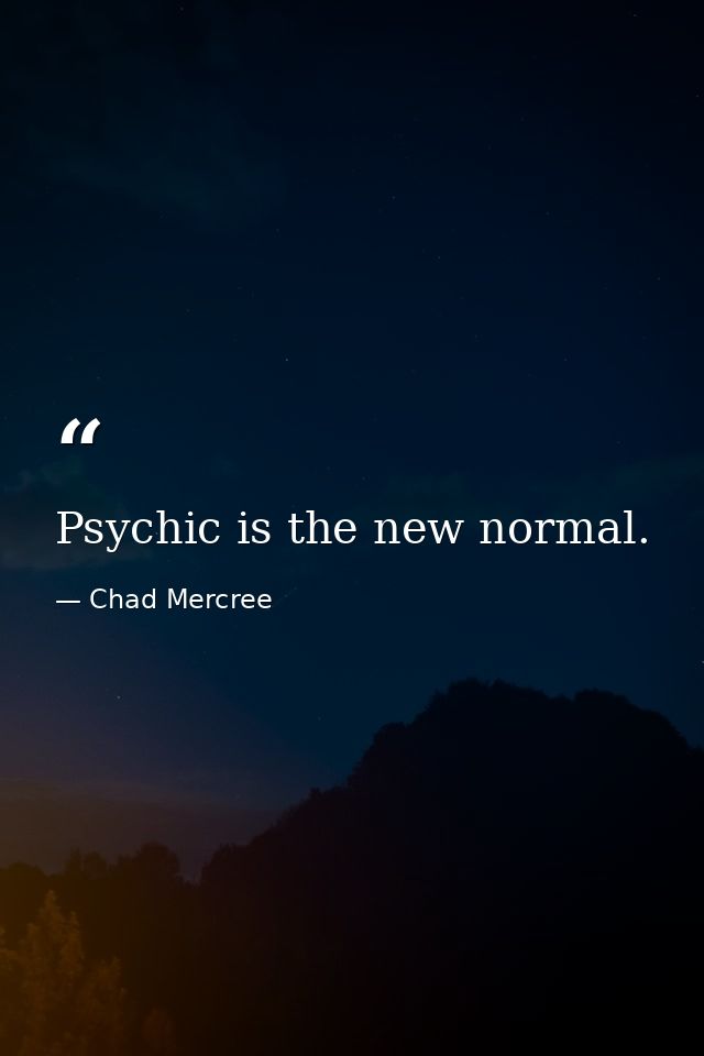 Psychic is the new normal. — Chad Mercree