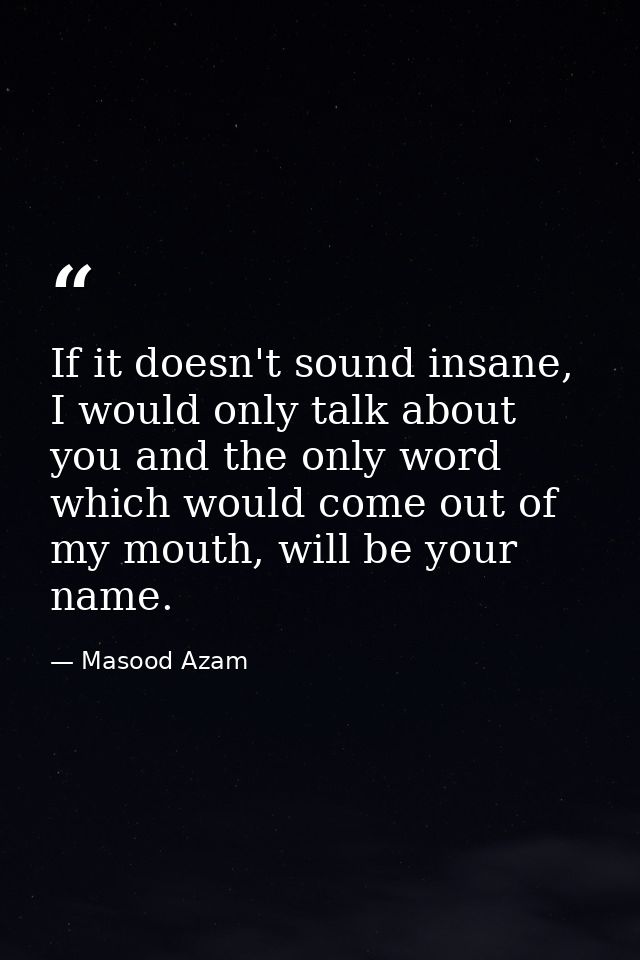 If it doesn't sound insane, I would only talk about you and the only word which would come out of my mouth, will be your — Masood Azam