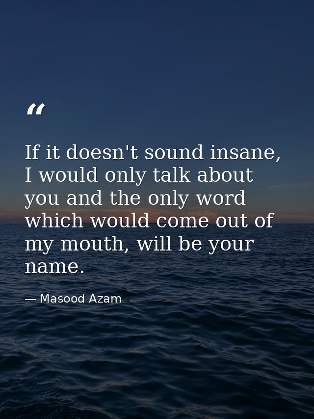 If it doesn't sound insane, I would only talk about you and the only word which would come out of my mouth, will be your — Masood Azam
