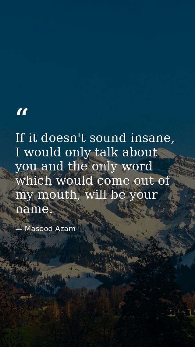 If it doesn't sound insane, I would only talk about you and the only word which would come out of my mouth, will be your — Masood Azam