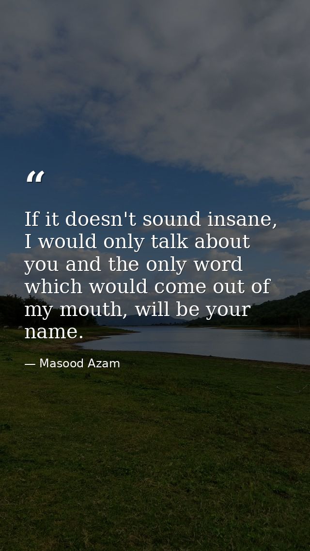 If it doesn't sound insane, I would only talk about you and the only word which would come out of my mouth, will be your — Masood Azam