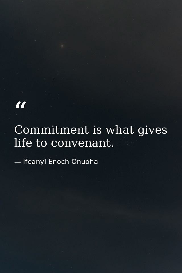 Commitment is what gives life to convenant. — Ifeanyi Enoch Onuoha