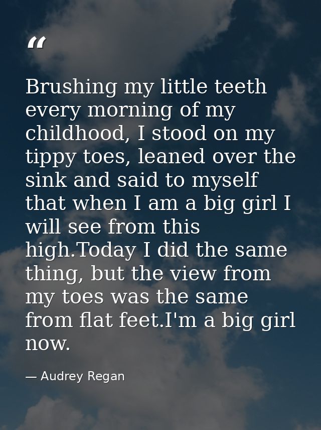 Brushing my little teeth every morning of my childhood, I stood on my tippy toes, leaned over the sink and said to mysel — Audrey Regan