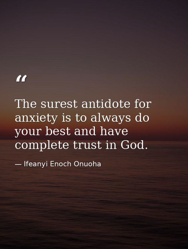 The surest antidote for anxiety is to always do your best and have complete trust in God. — Ifeanyi Enoch Onuoha