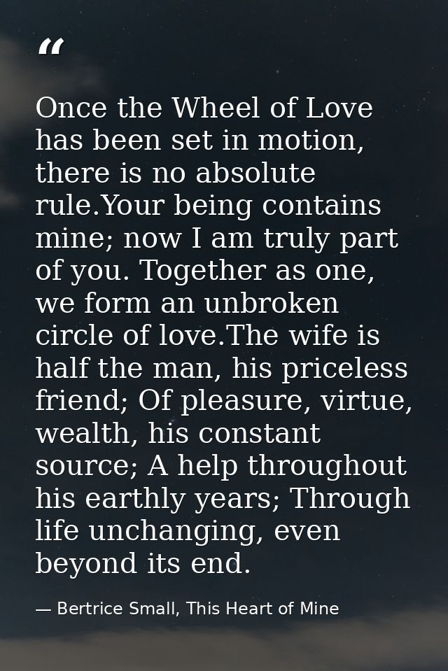 Once the Wheel of Love has been set in motion, there is no absolute rule.Your being contains mine; now I am truly part o — Bertrice Small, This Heart of Mine