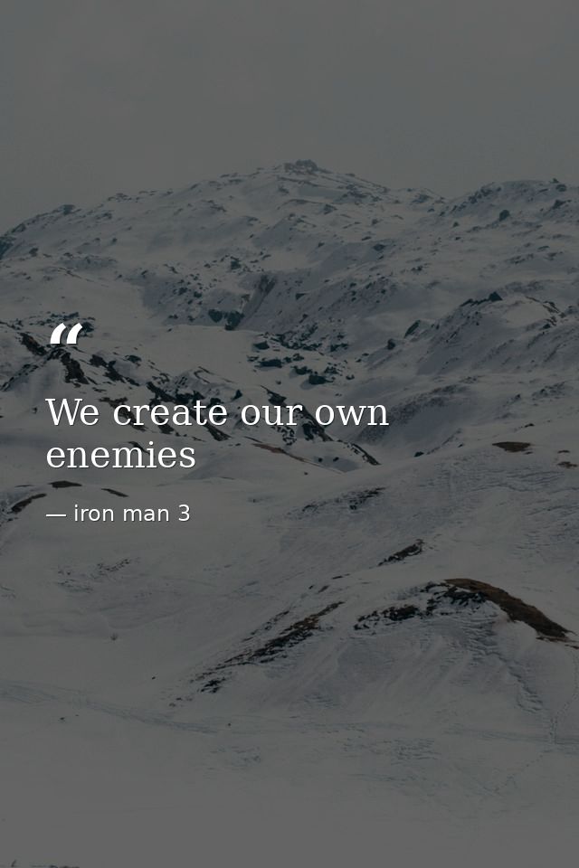 We create our own enemies — iron man 3