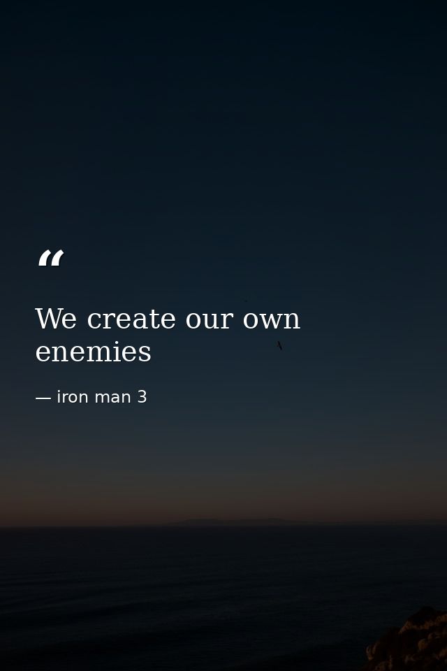 We create our own enemies — iron man 3