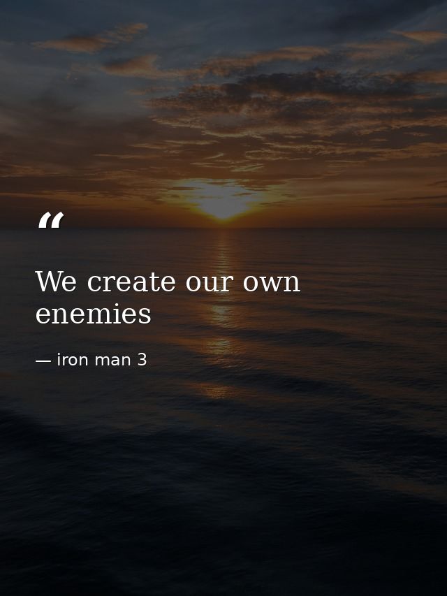 We create our own enemies — iron man 3