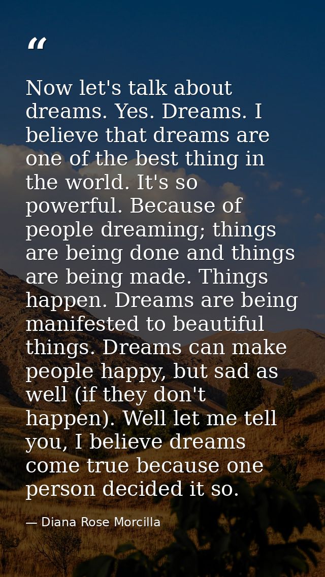 Now let's talk about dreams. Yes. Dreams. I believe that dreams are one of the best thing in the world. It's so powerful — Diana Rose Morcilla