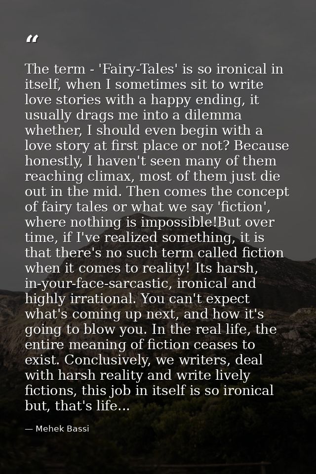 The term - 'Fairy-Tales' is so ironical in itself, when I sometimes sit to write love stories with a happy ending, it us — Mehek Bassi