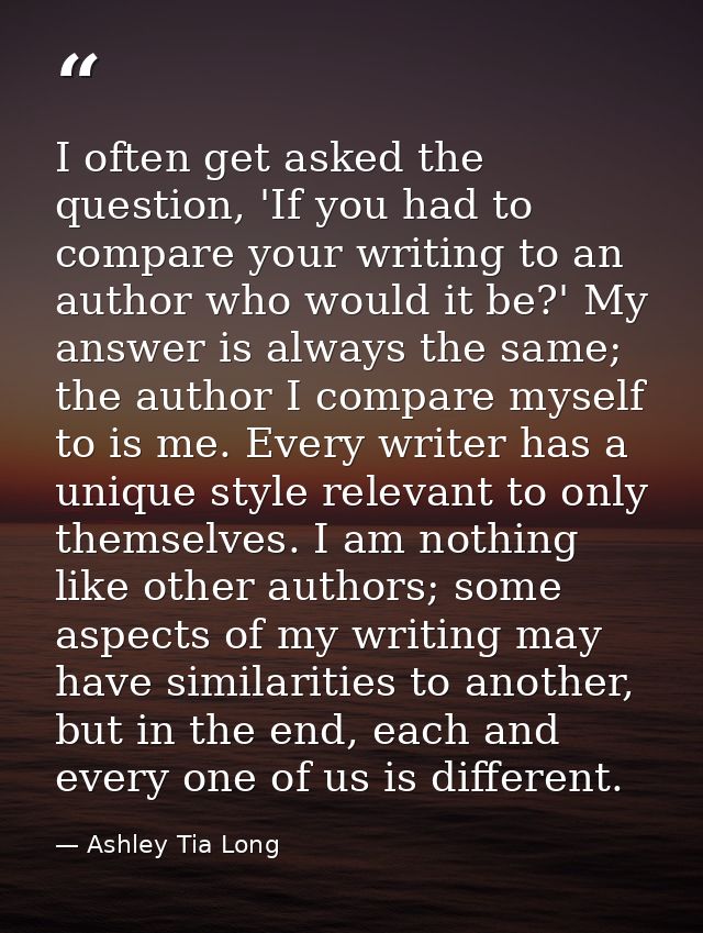 I often get asked the question, 'If you had to compare your writing to an author who would it be?' My answer is always t — Ashley Tia Long