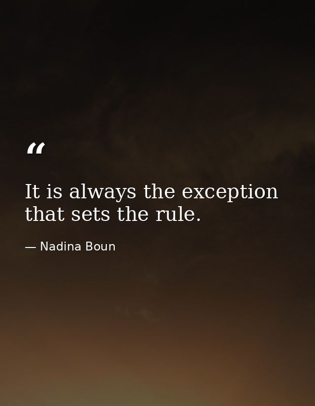 It is always the exception that sets the rule. — Nadina Boun