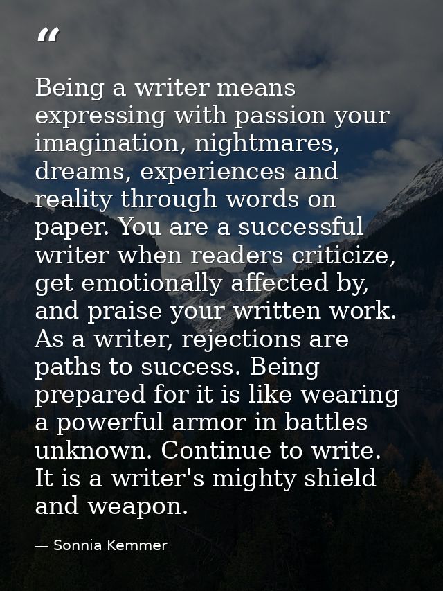 Being a writer means expressing with passion your imagination, nightmares, dreams, experiences and reality through words — Sonnia Kemmer