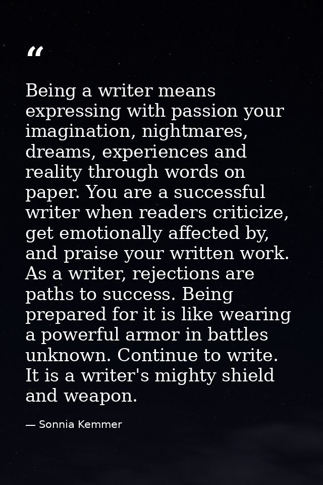 Being a writer means expressing with passion your imagination, nightmares, dreams, experiences and reality through words — Sonnia Kemmer