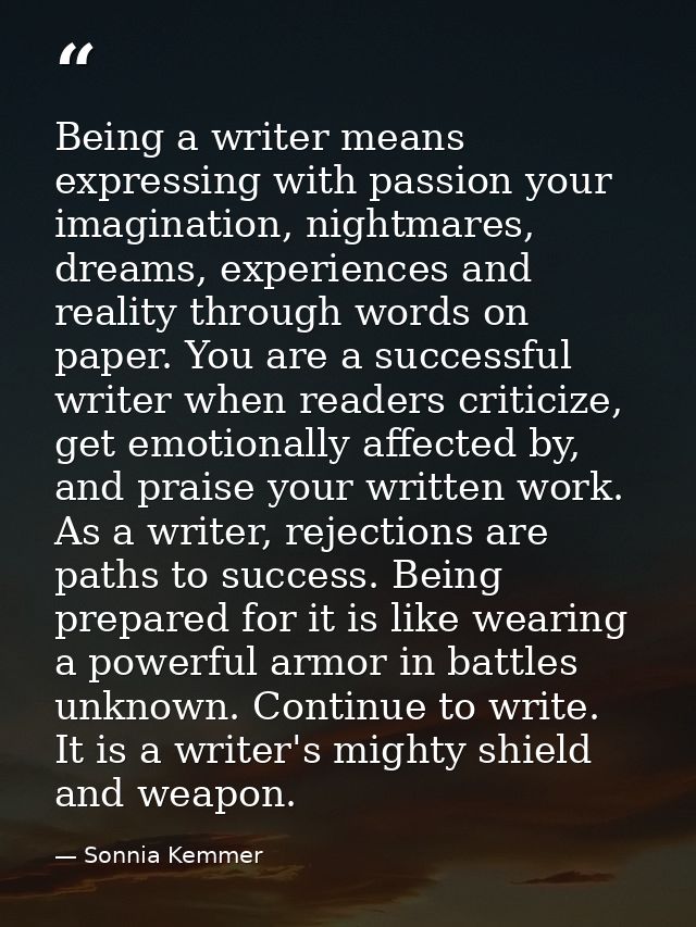 Being a writer means expressing with passion your imagination, nightmares, dreams, experiences and reality through words — Sonnia Kemmer