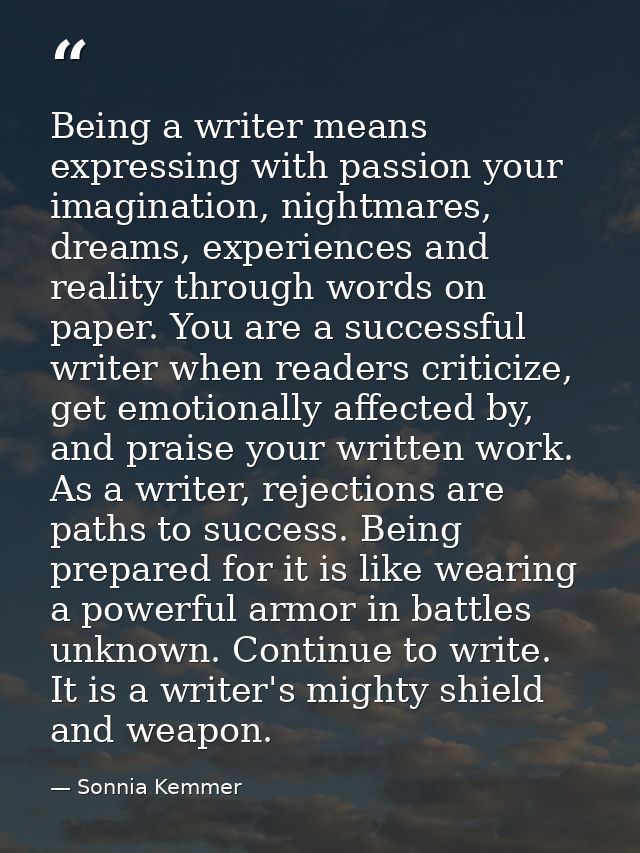 Being a writer means expressing with passion your imagination, nightmares, dreams, experiences and reality through words — Sonnia Kemmer