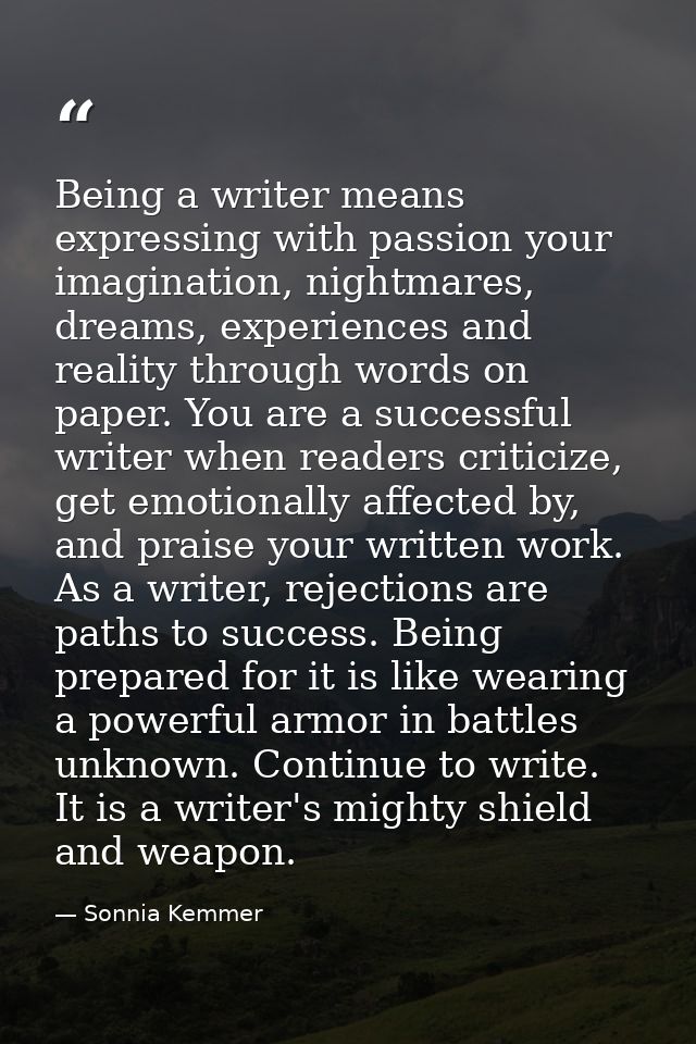 Being a writer means expressing with passion your imagination, nightmares, dreams, experiences and reality through words — Sonnia Kemmer