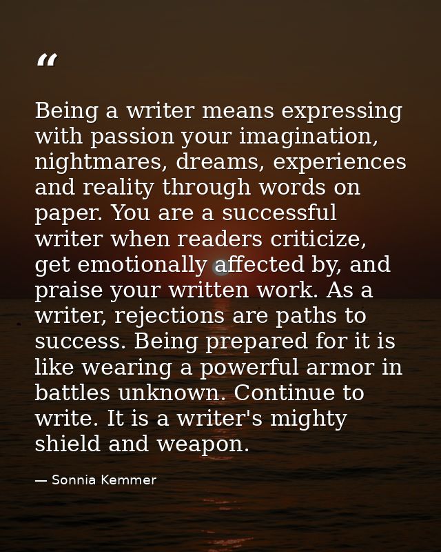 Being a writer means expressing with passion your imagination, nightmares, dreams, experiences and reality through words — Sonnia Kemmer