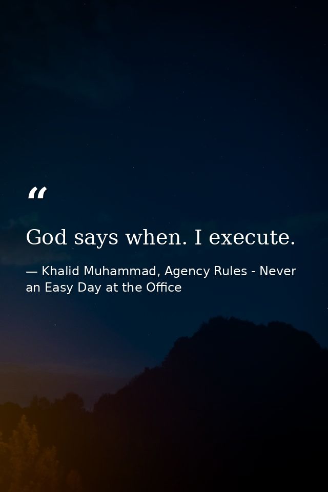 God says when. I execute. — Khalid Muhammad, Agency Rules - Never an Easy Day at the Office