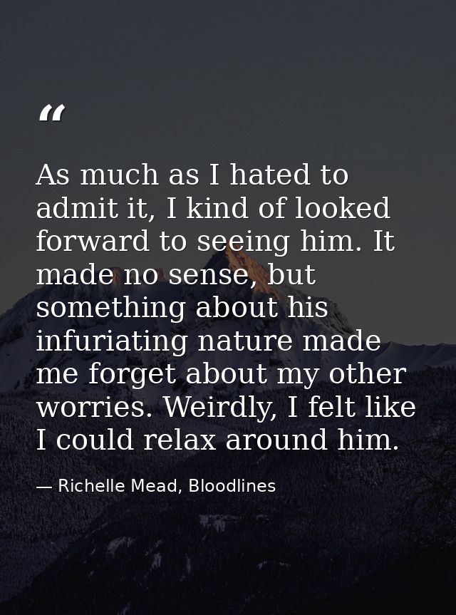As much as I hated to admit it, I kind of looked forward to seeing him. It made no sense, but something about his infuri — Richelle Mead, Bloodlines