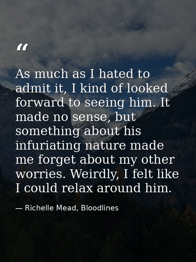 As much as I hated to admit it, I kind of looked forward to seeing him. It made no sense, but something about his infuri — Richelle Mead, Bloodlines