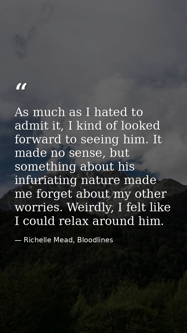 As much as I hated to admit it, I kind of looked forward to seeing him. It made no sense, but something about his infuri — Richelle Mead, Bloodlines