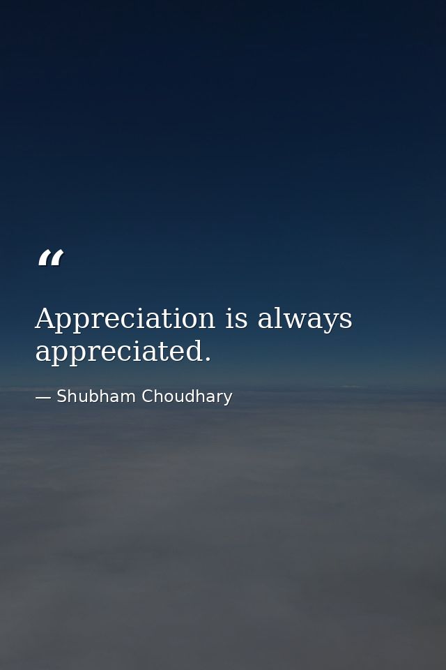 Appreciation is always appreciated. — Shubham Choudhary