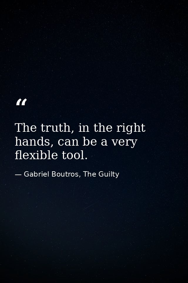 The truth, in the right hands, can be a very flexible tool. — Gabriel Boutros, The Guilty