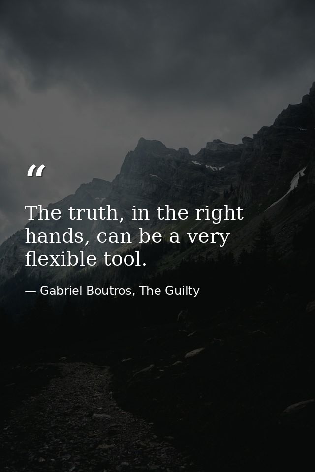 The truth, in the right hands, can be a very flexible tool. — Gabriel Boutros, The Guilty