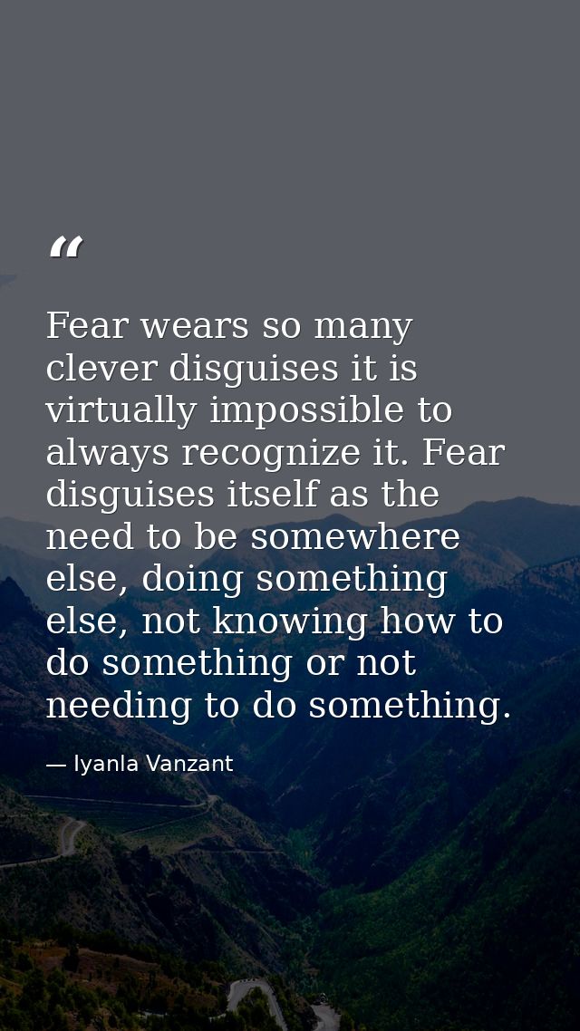 Fear wears so many clever disguises it is virtually impossible to always recognize it. Fear disguises itself as the need — Iyanla Vanzant